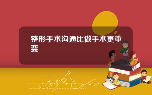 整形手术沟通比做手术更重要