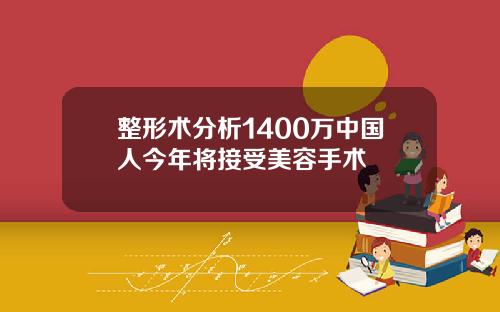 整形术分析1400万中国人今年将接受美容手术