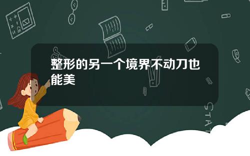 整形的另一个境界不动刀也能美