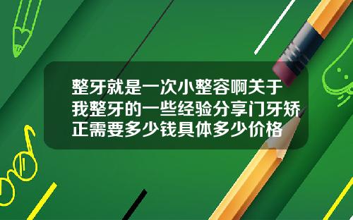 整牙就是一次小整容啊关于我整牙的一些经验分享门牙矫正需要多少钱具体多少价格