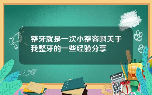 整牙就是一次小整容啊关于我整牙的一些经验分享
