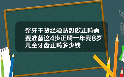 整牙干货经验贴想做正畸需要准备这4步正畸一年我8岁儿童牙齿正畸多少钱