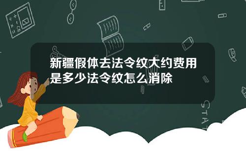 新疆假体去法令纹大约费用是多少法令纹怎么消除