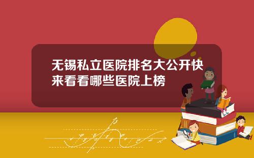 无锡私立医院排名大公开快来看看哪些医院上榜