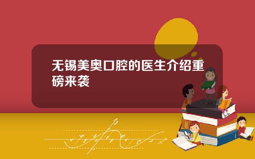 无锡美奥口腔的医生介绍重磅来袭