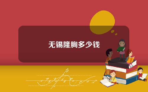 无锡隆胸多少钱