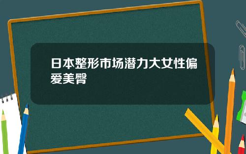 日本整形市场潜力大女性偏爱美臀