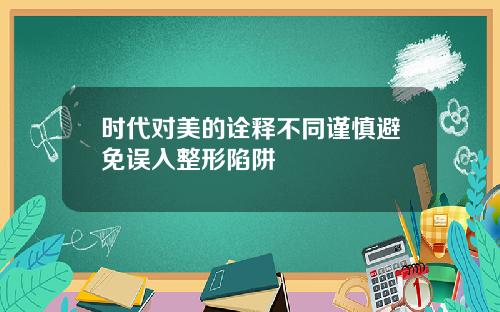 时代对美的诠释不同谨慎避免误入整形陷阱