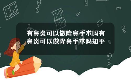 有鼻炎可以做隆鼻手术吗有鼻炎可以做隆鼻手术吗知乎