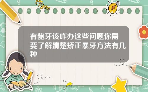 有龅牙该咋办这些问题你需要了解清楚矫正暴牙方法有几种
