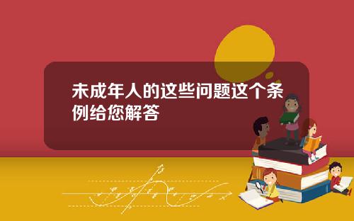 未成年人的这些问题这个条例给您解答