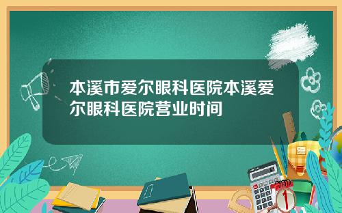 本溪市爱尔眼科医院本溪爱尔眼科医院营业时间