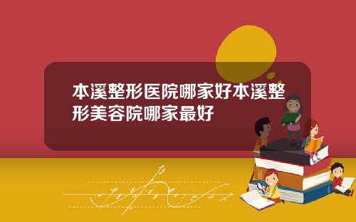 本溪整形医院哪家好本溪整形美容院哪家最好