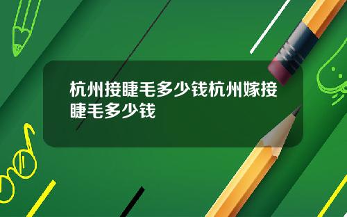杭州接睫毛多少钱杭州嫁接睫毛多少钱