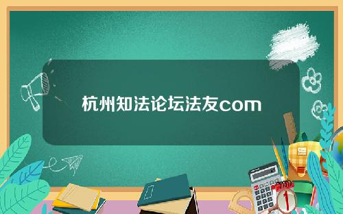 杭州知法论坛法友com