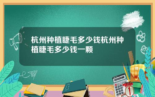 杭州种植睫毛多少钱杭州种植睫毛多少钱一颗