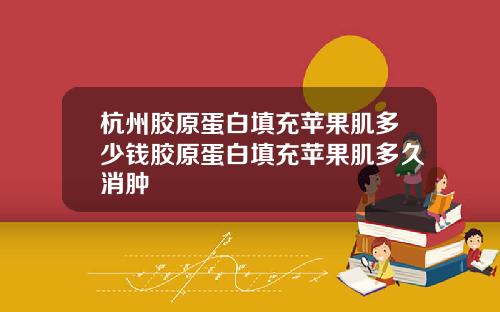 杭州胶原蛋白填充苹果肌多少钱胶原蛋白填充苹果肌多久消肿