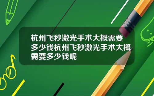 杭州飞秒激光手术大概需要多少钱杭州飞秒激光手术大概需要多少钱呢