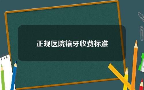 正规医院镶牙收费标准