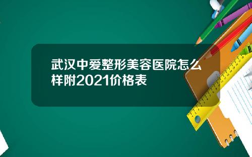 武汉中爱整形美容医院怎么样附2021价格表