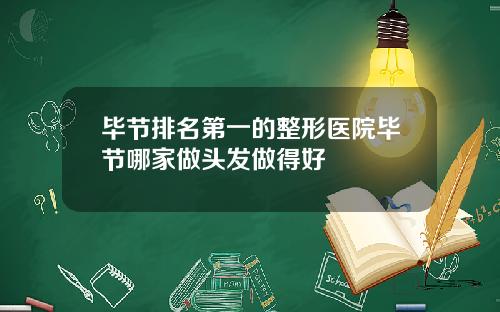毕节排名第一的整形医院毕节哪家做头发做得好