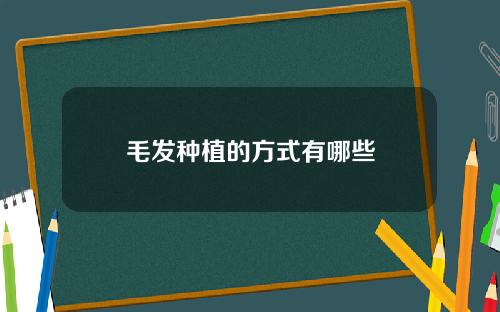 毛发种植的方式有哪些
