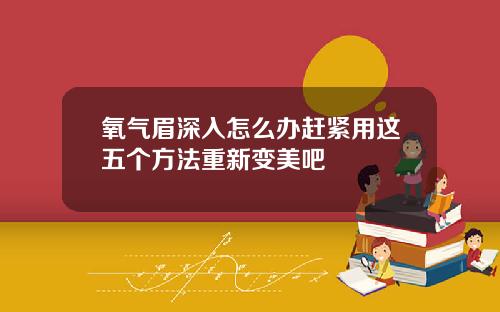 氧气眉深入怎么办赶紧用这五个方法重新变美吧