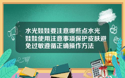 水光娃娃要注意哪些点水光娃娃使用注意事项保护皮肤避免过敏遵循正确操作方法