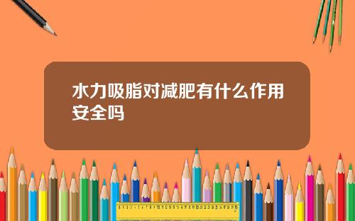 水力吸脂对减肥有什么作用安全吗