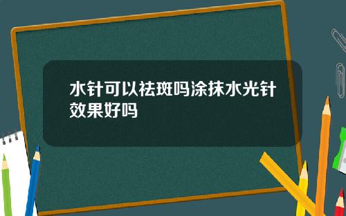 水针可以祛斑吗涂抹水光针效果好吗