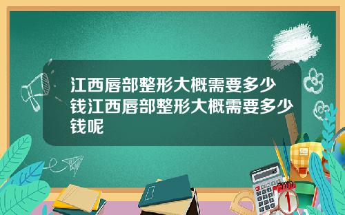 江西唇部整形大概需要多少钱江西唇部整形大概需要多少钱呢