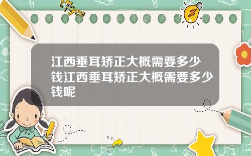 江西垂耳矫正大概需要多少钱江西垂耳矫正大概需要多少钱呢