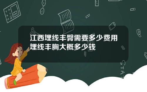 江西埋线丰臀需要多少费用埋线丰胸大概多少钱