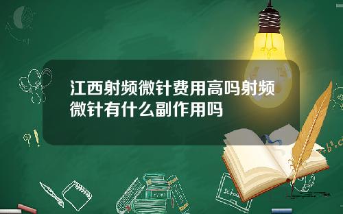江西射频微针费用高吗射频微针有什么副作用吗