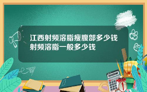 江西射频溶脂瘦腹部多少钱射频溶脂一般多少钱