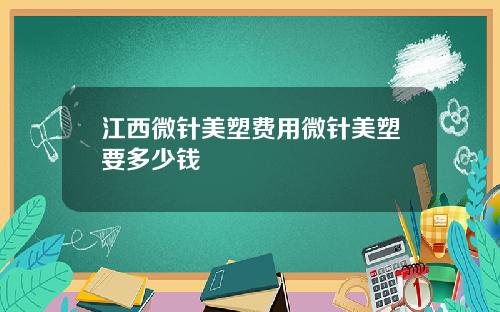 江西微针美塑费用微针美塑要多少钱