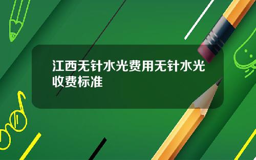 江西无针水光费用无针水光收费标准
