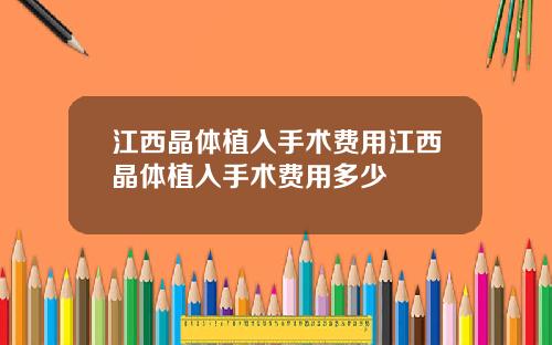 江西晶体植入手术费用江西晶体植入手术费用多少