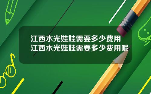 江西水光娃娃需要多少费用江西水光娃娃需要多少费用呢