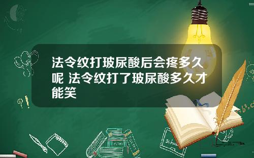法令纹打玻尿酸后会疼多久呢 法令纹打了玻尿酸多久才能笑