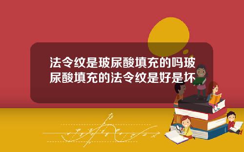 法令纹是玻尿酸填充的吗玻尿酸填充的法令纹是好是坏
