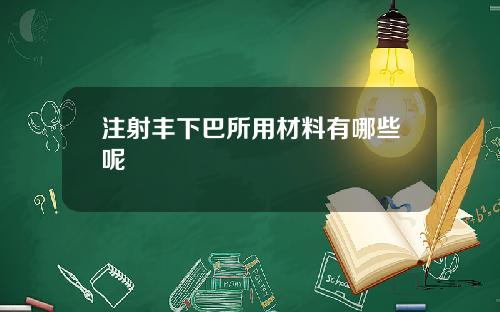 注射丰下巴所用材料有哪些呢