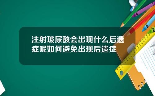注射玻尿酸会出现什么后遗症呢如何避免出现后遗症