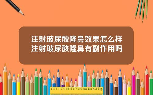 注射玻尿酸隆鼻效果怎么样注射玻尿酸隆鼻有副作用吗