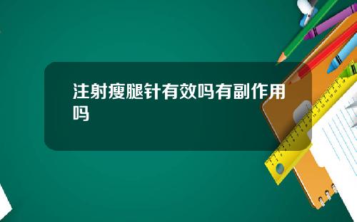 注射瘦腿针有效吗有副作用吗