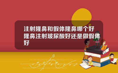 注射隆鼻和假体隆鼻哪个好隆鼻注射玻尿酸好还是做假体好