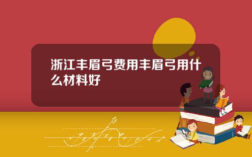 浙江丰眉弓费用丰眉弓用什么材料好