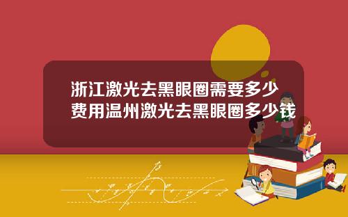 浙江激光去黑眼圈需要多少费用温州激光去黑眼圈多少钱