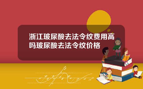 浙江玻尿酸去法令纹费用高吗玻尿酸去法令纹价格