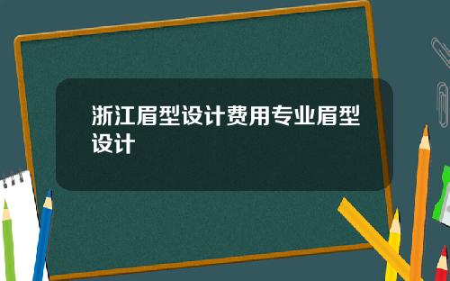 浙江眉型设计费用专业眉型设计